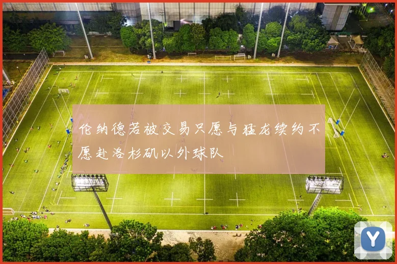 伦纳德若被交易只愿与猛龙续约不愿赴洛杉矶以外球队